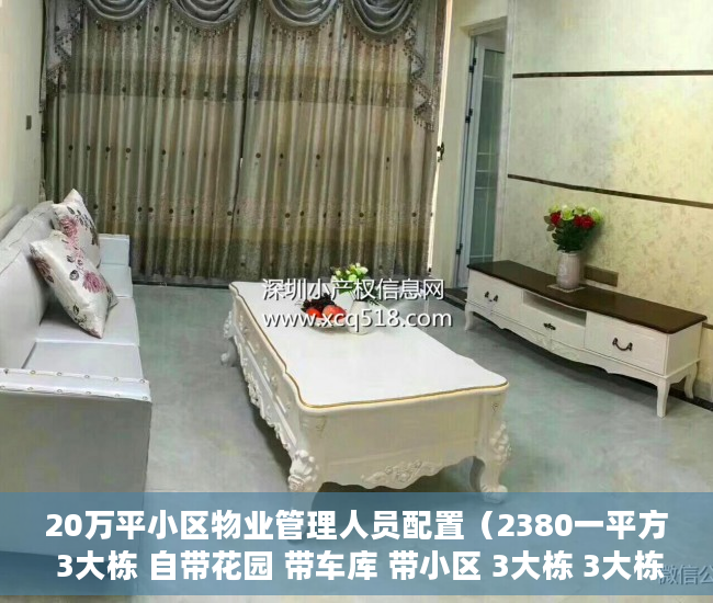 20万平小区物业管理人员配置（2380一平方 3大栋 自带花园 带车库 带小区 3大栋 3大栋  ）小产权房产权到期续期可以续多久，