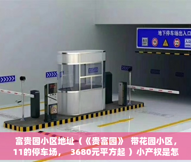 富贵园小区地址（《贵富园》  带花园小区，11的停车场，  3680元平方起 ）小产权是怎么分期的，