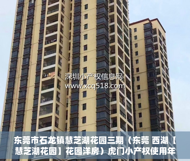 东莞市石龙镇慧芝湖花园三期（东莞 西湖【慧芝湖花园】花园洋房）虎门小产权使用年限是多久，