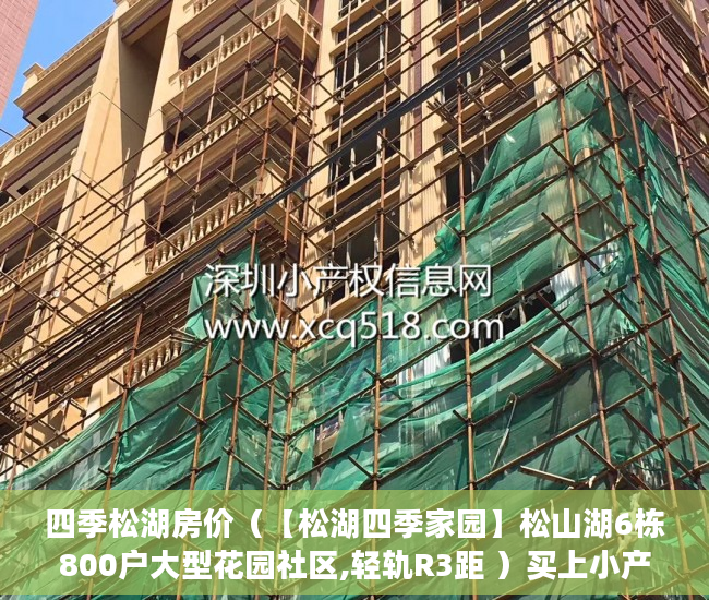 四季松湖房价（【松湖四季家园】松山湖6栋800户大型花园社区,轻轨R3距 ）买上小产权的房怎么办，