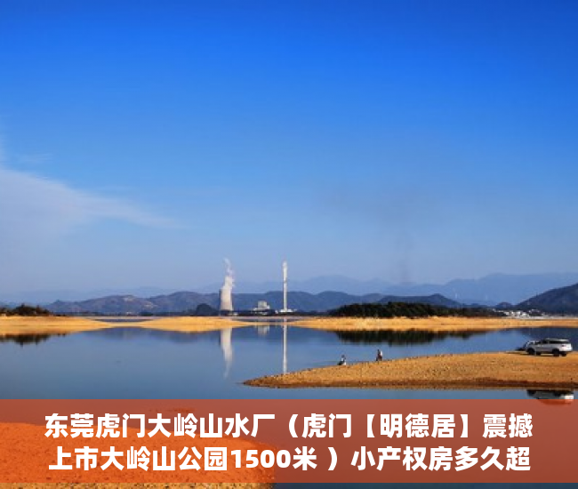 东莞虎门大岭山水厂（虎门【明德居】震撼上市大岭山公园1500米 ）小产权房多久超过起诉时效，