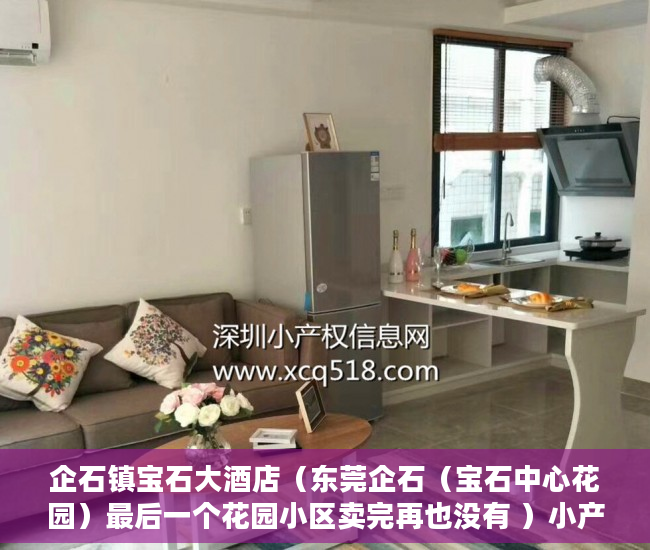 企石镇宝石大酒店（东莞企石（宝石中心花园）最后一个花园小区卖完再也没有 ）小产权的房子多久能卖出去，