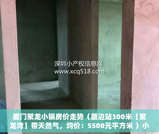 厦门聚龙小镇房价走势（厦边站300米【聚龙湾】带天然气，均价：5500元平方米 ）小产权房多久拿房产证，