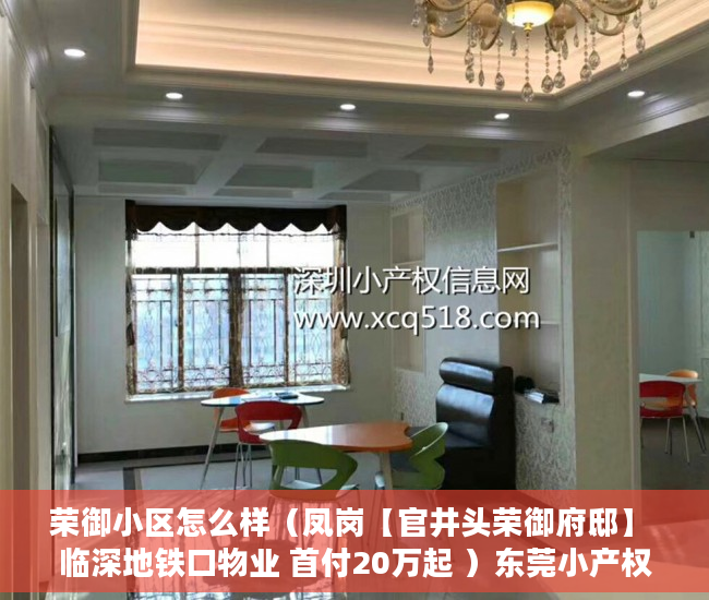 荣御小区怎么样（凤岗【官井头荣御府邸】 临深地铁口物业 首付20万起 ）东莞小产权房过户要多久，