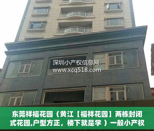 东莞祥福花园（黄江【福祥花园】两栋封闭式花园,户型方正，楼下就是学 ）一般小产权房产证多久能下来，