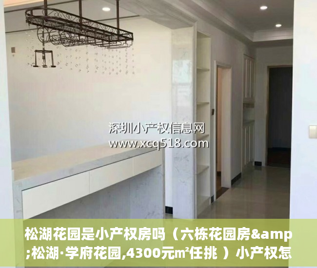 松湖花园是小产权房吗（六栋花园房&松湖·学府花园,4300元㎡任挑 ）小产权怎么买，