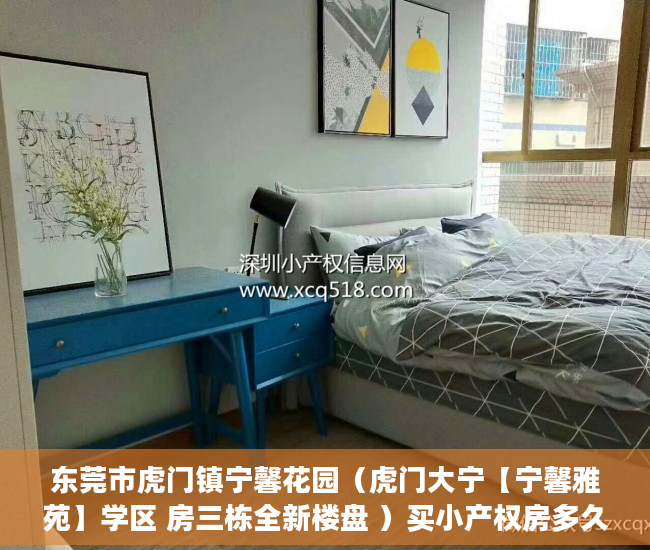 东莞市虎门镇宁馨花园（虎门大宁【宁馨雅苑】学区 房三栋全新楼盘 ）买小产权房多久能买卖，