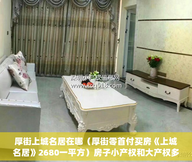厚街上城名居在哪（厚街零首付买房《上城名居》2680一平方）房子小产权和大产权多久，