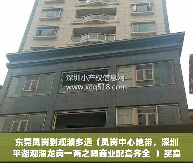 东莞凤岗到观澜多远（凤岗中心地带，深圳平湖观澜龙岗一两之隔商业配套齐全  ）买卖小产权店开庭多久出判决书，
