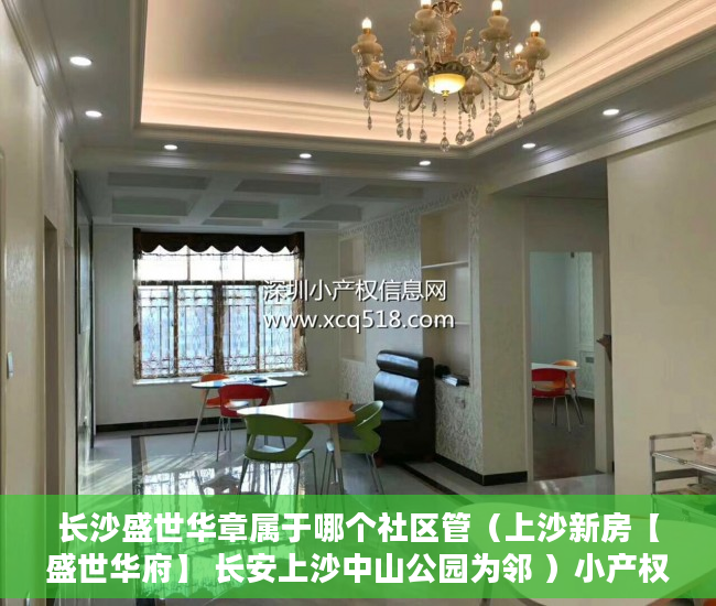 长沙盛世华章属于哪个社区管（上沙新房【盛世华府】 长安上沙中山公园为邻 ）小产权房子公证要多久，