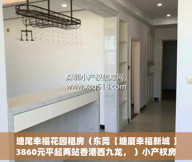 塘尾幸福花园租房（东莞【塘厦幸福新城 】3860元平起两站香港西九龙， ）小产权房子最多能查封多久，