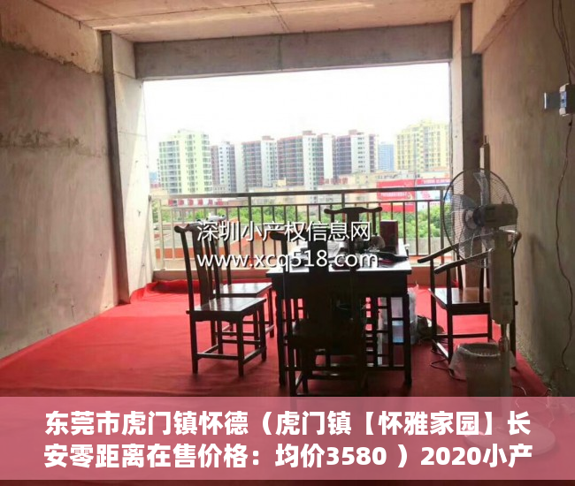 东莞市虎门镇怀德（虎门镇【怀雅家园】长安零距离在售价格：均价3580 ）2020小产权房年限多久，