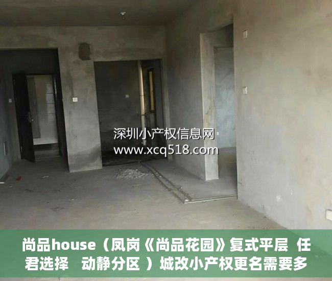 尚品house（凤岗《尚品花园》复式平层  任君选择   动静分区 ）城改小产权更名需要多久，