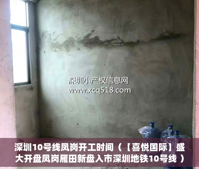 深圳10号线凤岗开工时间（【喜悦国际】盛大开盘凤岗雁田新盘入市深圳地铁10号线 ）深圳小产权能住多久，