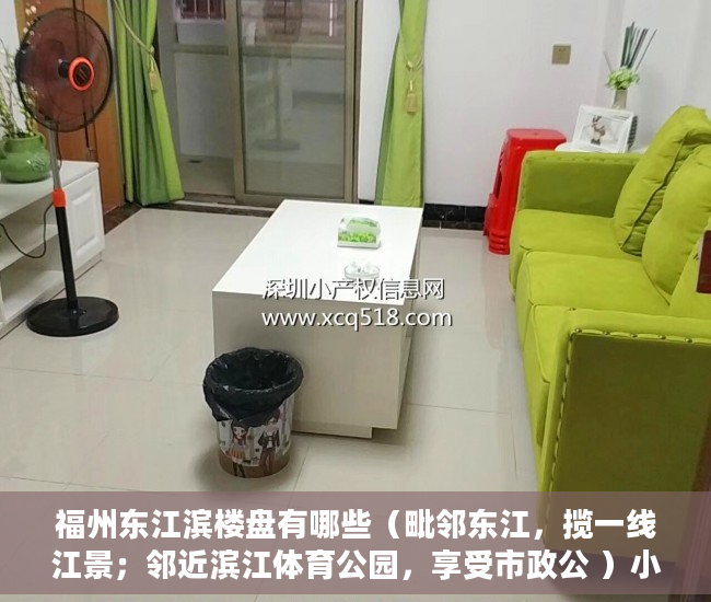 福州东江滨楼盘有哪些（毗邻东江，揽一线江景；邻近滨江体育公园，享受市政公 ）小产权房一般能住多久，