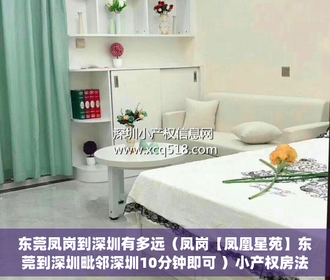 东莞凤岗到深圳有多远（凤岗【凤凰星苑】东莞到深圳毗邻深圳10分钟即可 ）小产权房法院公告多久，