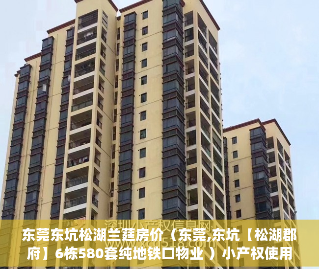 东莞东坑松湖兰莛房价（东莞,东坑【松湖郡府】6栋580套纯地铁口物业 ）小产权使用年限是多久，
