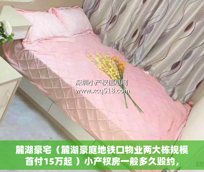 麓湖豪宅（麓湖豪庭地铁口物业两大栋规模首付15万起 ）小产权房一般多久毁约，