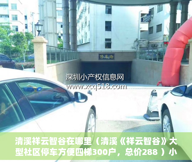 清溪祥云智谷在哪里（清溪《祥云智谷》大型社区停车方便四梯300户，总价288 ）小产权房怎么交易，