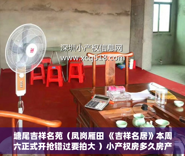 塘尾吉祥名苑（凤岗雁田 《吉祥名居》本周六正式开抢错过要拍大 ）小产权房多久房产证能下来，
