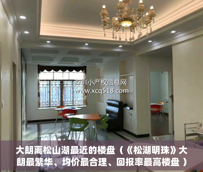 大朗离松山湖最近的楼盘（《松湖明珠》大朗最繁华、均价最合理、回报率最高楼盘 ）福润雅居小产权房产证怎么办，
