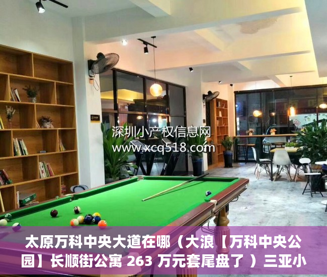 太原万科中央大道在哪（大浪【万科中央公园】长顺街公寓 263 万元套尾盘了 ）三亚小产权拆除后多久可以解除，