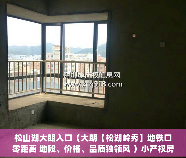 松山湖大朗入口（大朗【松湖岭秀】地铁口零距离 地段、价格、品质独领风 ）小产权房后期怎么办，