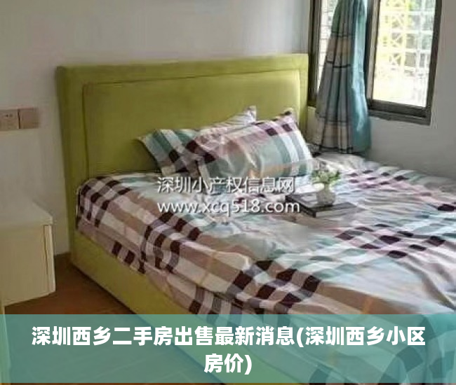 深圳西乡二手房出售最新消息(深圳西乡小区房价)