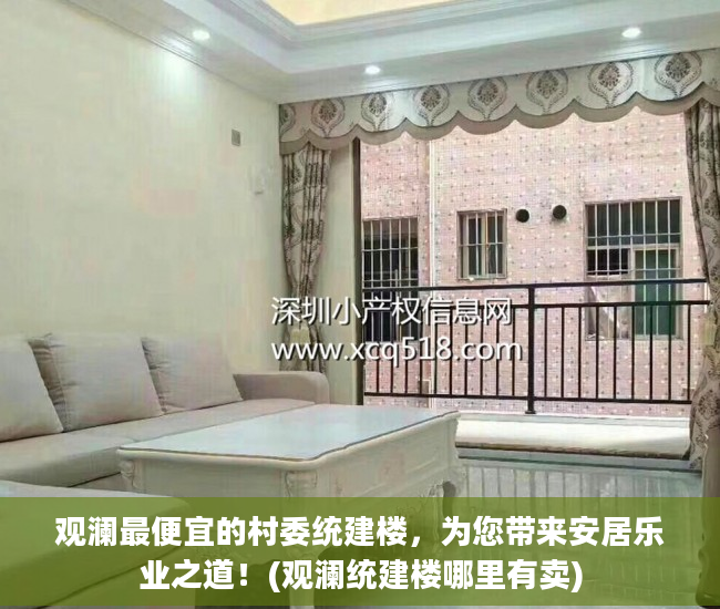 观澜最便宜的村委统建楼，为您带来安居乐业之道！(观澜统建楼哪里有卖)