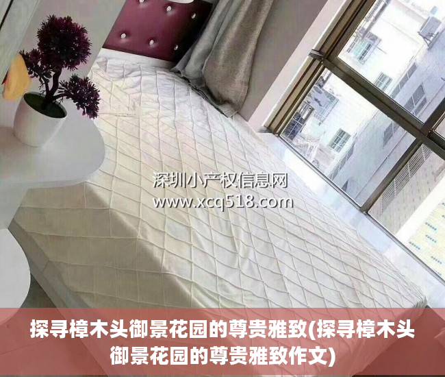 探寻樟木头御景花园的尊贵雅致(探寻樟木头御景花园的尊贵雅致作文)