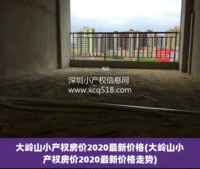 大岭山小产权房价2020最新价格(大岭山小产权房价2020最新价格走势)