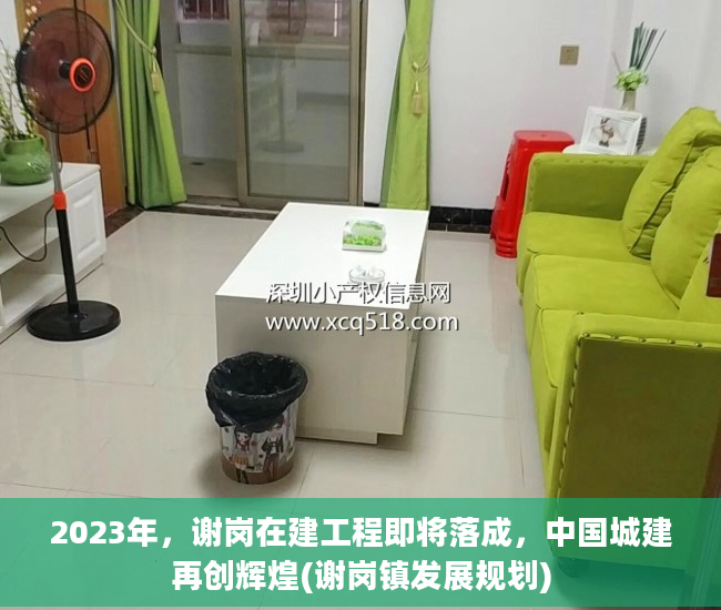 2023年，谢岗在建工程即将落成，中国城建再创辉煌(谢岗镇发展规划)