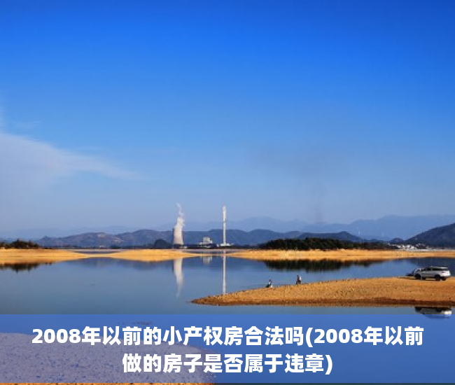 2008年以前的小产权房合法吗(2008年以前做的房子是否属于违章)