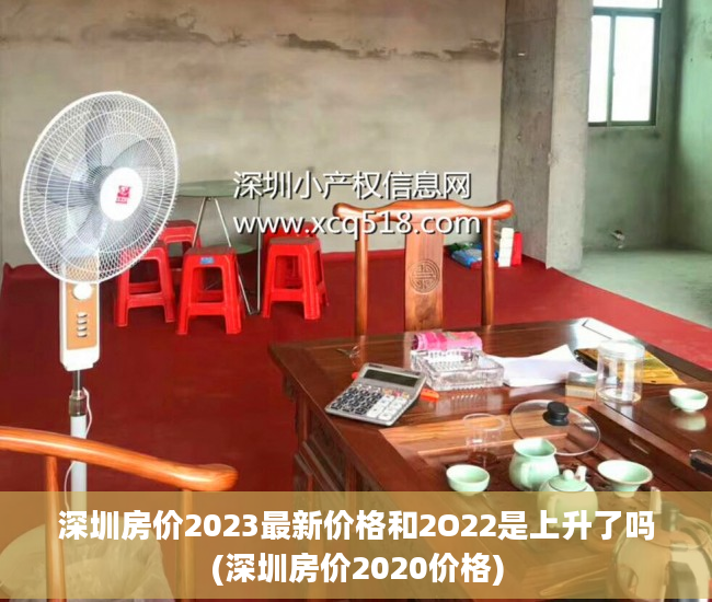 深圳房价2023最新价格和2O22是上升了吗(深圳房价2020价格)