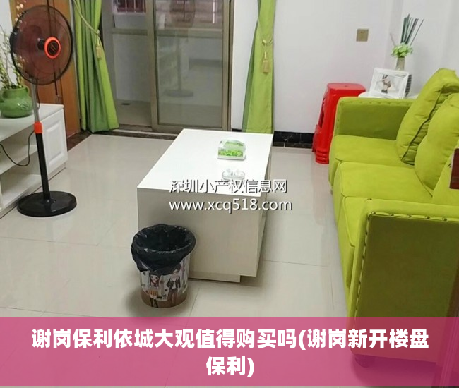 谢岗保利依城大观值得购买吗(谢岗新开楼盘保利)