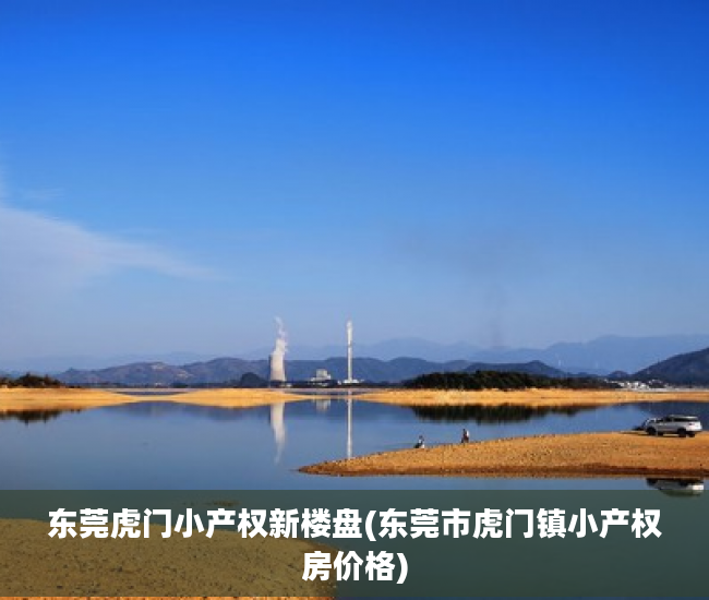 东莞虎门小产权新楼盘(东莞市虎门镇小产权房价格)