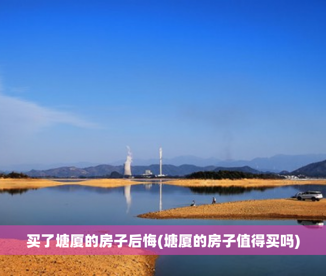 买了塘厦的房子后悔(塘厦的房子值得买吗)