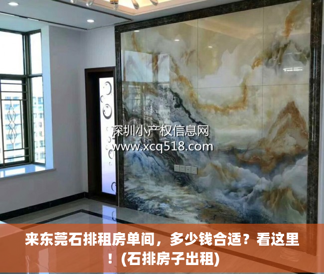 来东莞石排租房单间，多少钱合适？看这里！(石排房子出租)