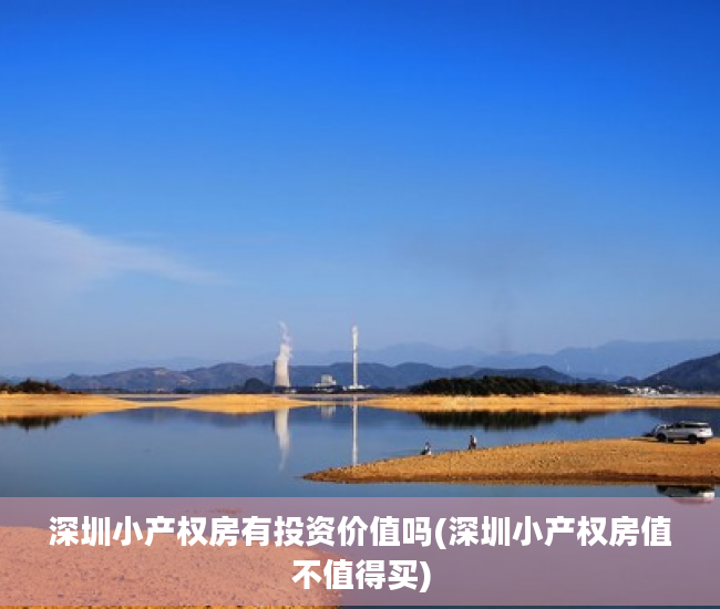 深圳小产权房有投资价值吗(深圳小产权房值不值得买)