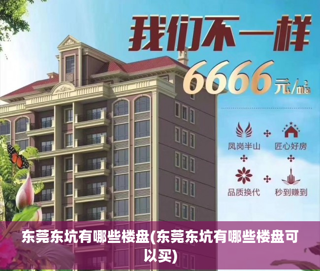 东莞东坑有哪些楼盘(东莞东坑有哪些楼盘可以买)