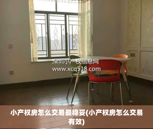小产权房怎么交易最稳妥(小产权房怎么交易有效)