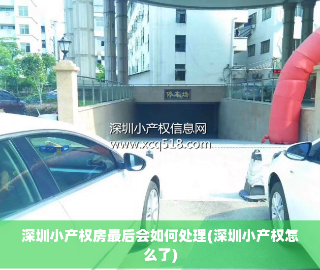 深圳小产权房最后会如何处理(深圳小产权怎么了)