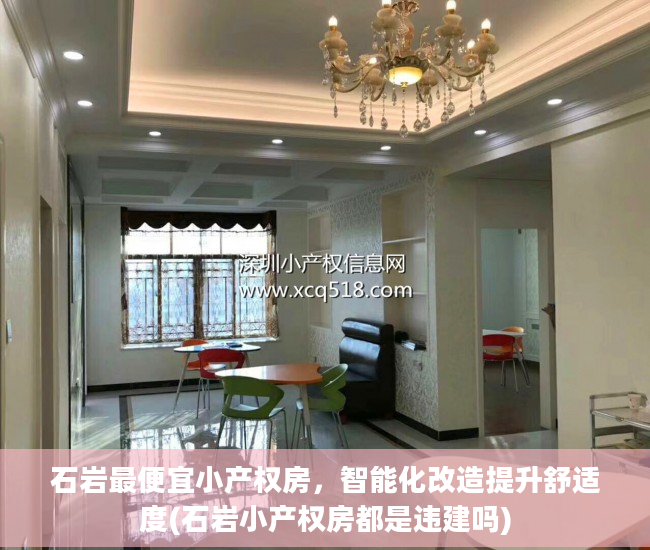 石岩最便宜小产权房，智能化改造提升舒适度(石岩小产权房都是违建吗)