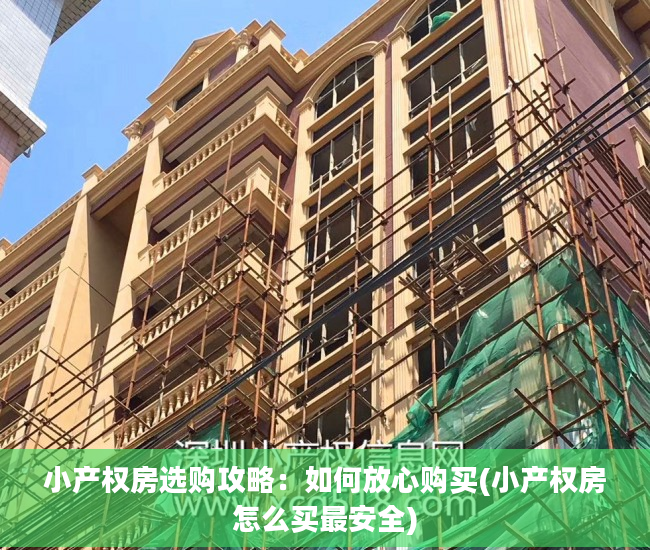 小产权房选购攻略：如何放心购买(小产权房怎么买最安全)