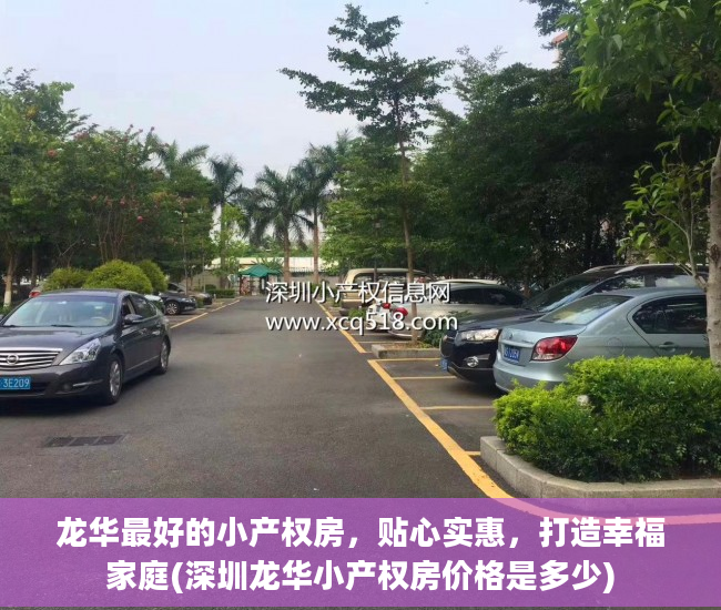 龙华最好的小产权房，贴心实惠，打造幸福家庭(深圳龙华小产权房价格是多少)
