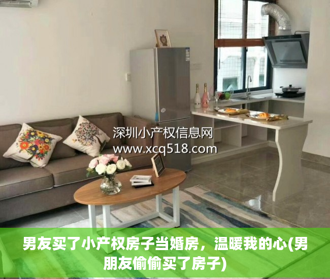 男友买了小产权房子当婚房，温暖我的心(男朋友偷偷买了房子)