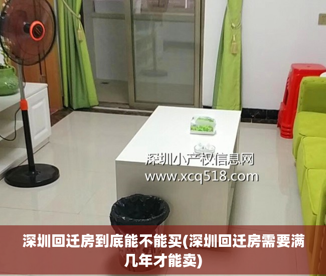 深圳回迁房到底能不能买(深圳回迁房需要满几年才能卖)