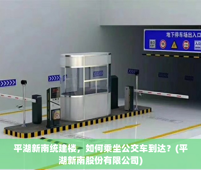 平湖新南统建楼，如何乘坐公交车到达？(平湖新南股份有限公司)