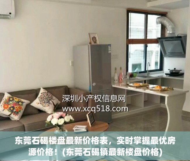 东莞石碣楼盘最新价格表，实时掌握最优房源价格！(东莞石碣镇最新楼盘价格)