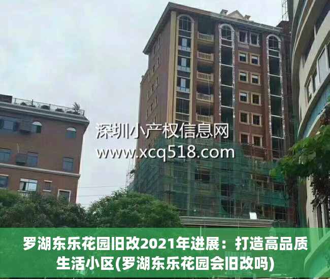 罗湖东乐花园旧改2021年进展：打造高品质生活小区(罗湖东乐花园会旧改吗)